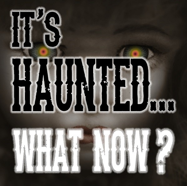 It's Haunted…What Now?